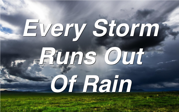 Every Storm Runs Out of Rain