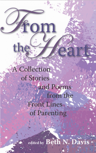 From the Heart: "A Collection of Stories and Poems from the Front Lines of Parenting"